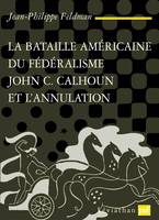 La bataille américaine du fédéralisme, John C. Calhoun et l'annulation (1828-1833)