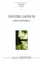 Théâtre choisi / Hanokh Levin., III, Pièces politiques, Théâtre choisi T3, PIECES POLITIQUES