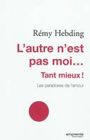 L'autre n'est pas moi... tant mieux ! / les paradoxes de l'amour, les paradoxes de l'amour