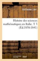 Histoire des sciences mathématiques en Italie. T 3 (Éd.1838-1841)