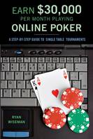 Earn $30,000 Per Month Playing Online Poker, A Step-By-Step Guide to Single Table Tournaments