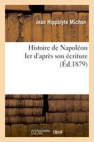 Histoire de Napoléon Ier d'après son écriture