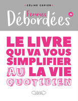 Femmes débordées - Le livre qui va vous simplifier la vie au quotidien