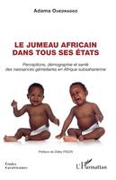 Le jumeau africain dans tous ses états, Perceptions, démographie et santé des naissances gémellaires en Afrique subsaharienne