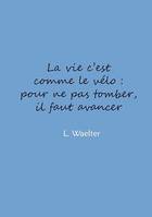 La vie c'est comme le vélo: pour ne pas tomber, il faut avancer