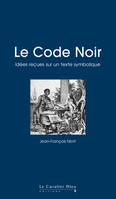 Le code noir - idees recues sur un texte symbolique, idées reçues sur le Code Noir