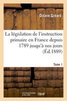 La législation de l'instruction primaire en France depuis 1789 jusqu'à nos jours  Tome 1, recueil des lois, décrets, ordonnances, arrêtés, règlements suivi d'une table, introduction