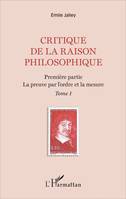 1, Critique de la raison philosophique, Première partie. La preuve par l'ordre et la mesure - Tome 1