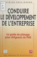 Conduire le développement de l'entreprise : le guide de pilotage pour dirigeants de PME