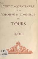 Cent cinquantenaire de la Chambre de commerce de Tours, 1803-1953
