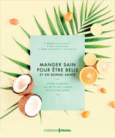 Manger sain pour être belle et en bonne santé, Super-aliments, 100 recettes ciblées, détox purifiante