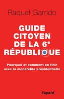 Guide citoyen de la 6e République, Pourquoi et comment en finir avec la monarchie présidentielle