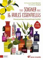 Tout soigner avec 16 huiles essentielles, Manuel pratique d'aromathérapie familiale