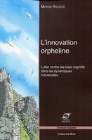 L'INNOVATION ORPHELINE - LUTTER CONTRE LES BIAIS COGNITIFS DANS LES DYNAMIQUES INDUSTRIELLES., Lutter contre les biais cognitifs dans les dynamiques industrielles.