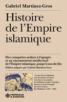 HISTOIRE DE L’EMPIRE ISLAMIQUE, DES CONQUÊTES ARABES À L’APOGÉE ET AU RAYONNEMENT INTELLECTUEL DE L’EMPIRE ISLAMIQUE, JUSQU’À SON DÉ