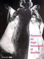 PASSEURS DE LINGE: TROUSSEAUX ET FAMILLES, trousseaux et familles