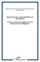 MADAGASCAR : LES ANCÊTRES AU QUOTIDIEN, Usages sociaux du religieux sur les Hautes-Terres Malgaches