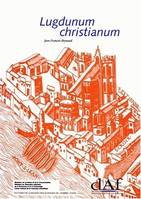 Lugdunum christianum, Lyon du 4e au 8e siècles : topographie, nécropoles et édifices religieux