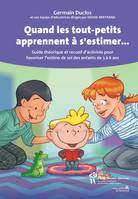 Quand les tout-petits apprennent à s'estimer..., Guide théorique et recueil d'activités pour favoriser l'estime de soi des enfants de 3 à 6 ans