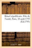 Rituel républicain. Fête de l'unité, exécutée à Paris, le 10 août 1793