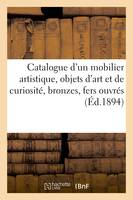 Catalogue d'un mobilier artistique, objets d'art et de curiosité, bronzes, fers ouvrés, sculptures, étoffes anciennes, objets de vitrine, bijoux