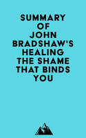 Summary of John Bradshaw's Healing the Shame That Binds You