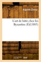 L'art de bâtir chez les Byzantins