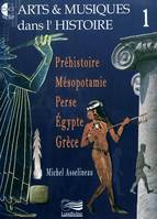 Arts & musiques dans l'Histoire, Michel Asselineau, Volume 1, Préhistoire, Mésopotamie, Perse, Egypte, Grèce