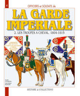 Officiers et soldats de la garde impériale : 1804-1815, Les troupes à cheval, première partie