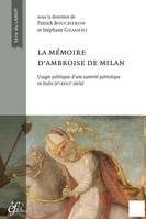 La mémoire d’Ambroise de Milan, Usages politiques et sociaux d’une autorité patristique en Italie (Ve-XVIIIe siècle)