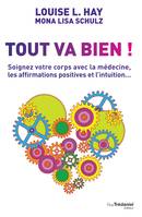 Tout va bien ! - Soignez votre corps avec la médecine, les affirmations positives et l'intuition..., Soignez votre corps avec la médecine, les affirmations positives et l'intuition...