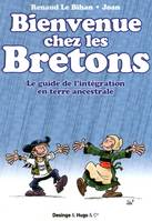 Bienvenue chez les bretons - le guide de l'integration en terre ancestrale, le guide de l'intégration en terre ancestrale