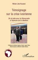 Témoignage sur la crise ivoirienne, De la lutte pour la Démocratie à l'épreuve de la rébellion