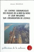 Les centres sidérurgiques des rivages de la mer du Nord et leur influence sur l'organisation de l'espace, Brême, Ijmuiden, Gand, Dunkerque : recherches sur l'expression et la signification géographiques de l'activité de l'activité industrielle