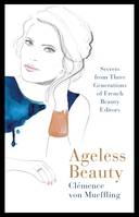 Ageless Beauty: Secrets from Three Generations of French Beauty Editors /anglais