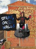 Spray on Walls Urban Adventure of Graffiti Art /anglais