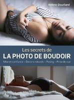 Les secrets de la photo de boudoir, Mise en confiance, décors naturels, posing, prise de vue