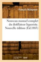 Nouveau manuel complet du distillateur liquoriste. Nouvelle édition