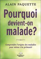 Pourquoi devient-on malade ?, Comprendre l'origine des maladies pour mieux s'en prémunir