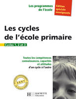 Les programmes de l'école, Les cycles de l'école primaire - Édition spéciale enseignants, compétences, connaissances, capacités et attitudes d'un cycle à l'autre