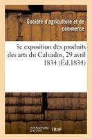 5e exposition publique des produits des arts du département du Calvados, Société royale d'agriculture et de commerce de Caen, 29 avril 1834