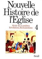 Nouvelle histoire de l'Église., 4, Siècle des Lumières, révolutions, restaurations, Nouvelle Histoire de l'Eglise, tome 4, Siècle des Lumières, Révolutions, Restaurations