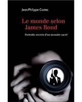 Le monde selon James Bond - Portraits secrets d'un monstre sacré