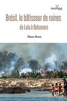 Brésil, le bâtisseur de ruines, De lula à bolsonaro