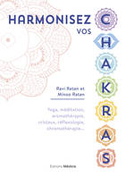 Harmonisez vos chakras - Yoga, méditation, aromathérapie, cristaux, réflexologie, chromathérapie...