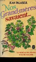 Nos grand-mères savaient ... la vérité sur les plantes et la vie naturelle - Collection le livre de poche n°7740., la vérité sur les plantes et la vie naturelle