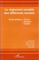 Le règlement amiable des différends sociaux, Etude juridique France, Espagne, Québec