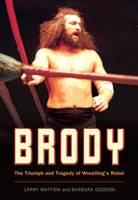 Brody, The Triumph and Tragedy of Wrestling's Rebel