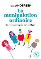 La manipulation ordinaire, La reconnaître pour s en protéger