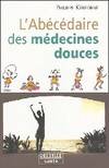 L'abécédaire des médecines douces - comment se débarrasser de tous les petits maux quotidiens, retrouver la santé ou se maintenir en f, comment se débarrasser de tous les petits maux quotidiens, retrouver la santé ou se maintenir en forme grâce à des m...